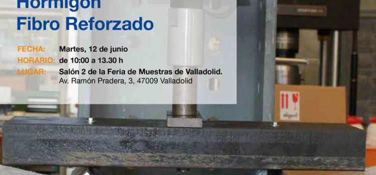 Jornada Técnica «Hormigón Fibro Reforzado» el próximo martes 12 de junio en Feria de Valladolid