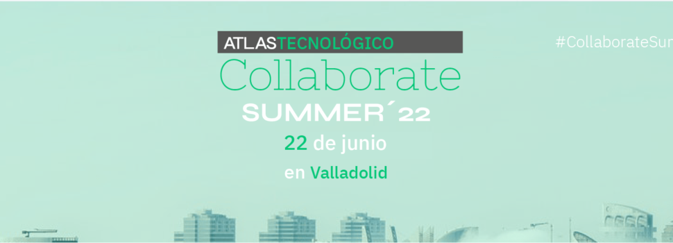 Atlas Tecnológico Collaborate Summer’22 se celebrará en el recinto de Feria de Valladolid el miércoles 22 de junio