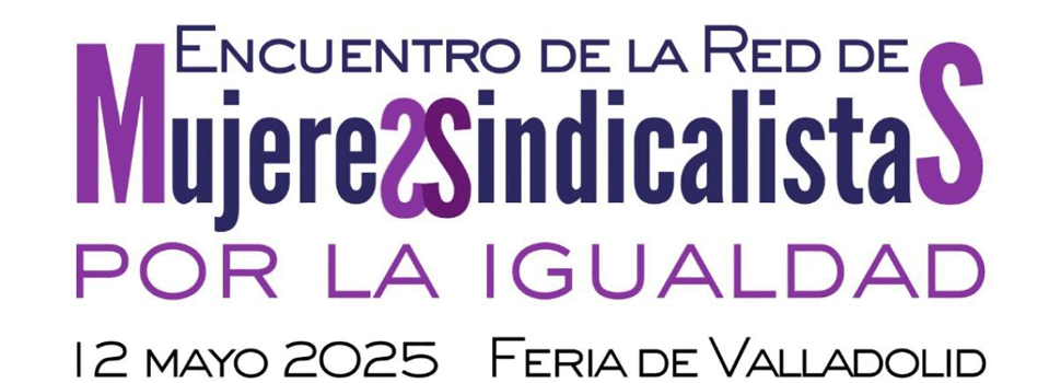 Feria de Valladolid acoge la constitución de la Red de Mujeres Sindicalistas Latinoamericanas y Españolas